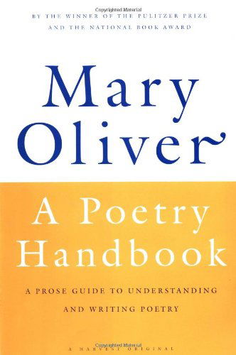 A Poetry Handbook: A Prose Guide to Understanding and Writing Poetry - Mary Oliver - Books - HarperCollins Publishers Inc - 9780156724005 - April 25, 2024