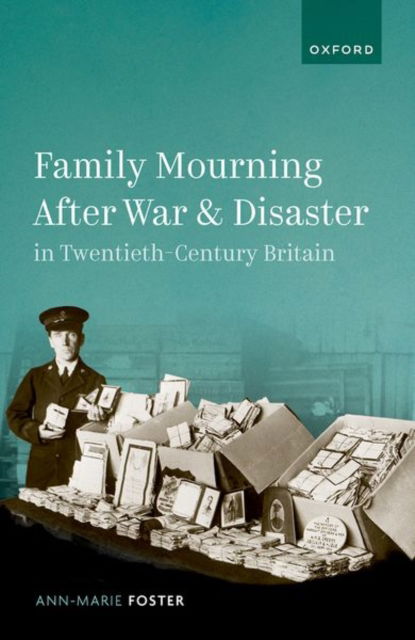 Family Mourning After War and Disaster in Twentieth-Century Britain - Foster, Ann-Marie (Chancellor's Fellow, School of Creative and Cultural Business, Chancellor's Fellow, School of Creative and Cultural Business, Robert Gordon University and AHRC Early Career Fellow in Cultural and Heritage Institutions, Imperial War Muse - Kirjat - Oxford University Press - 9780192872005 - tiistai 27. elokuuta 2024