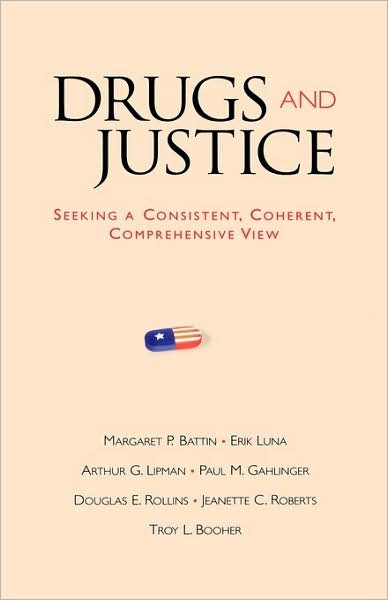Cover for Battin, Margaret P. (Distinguished Professor of Philosophy and Adjunct Professor of Internal Medicine, Division of Medical Ethics, Distinguished Professor of Philosophy and Adjunct Professor of Internal Medicine, Division of Medical Ethics, University of  · Drugs and Justice: Seeking a Consistent, Coherent, Comprehensive View (Hardcover Book) (2008)