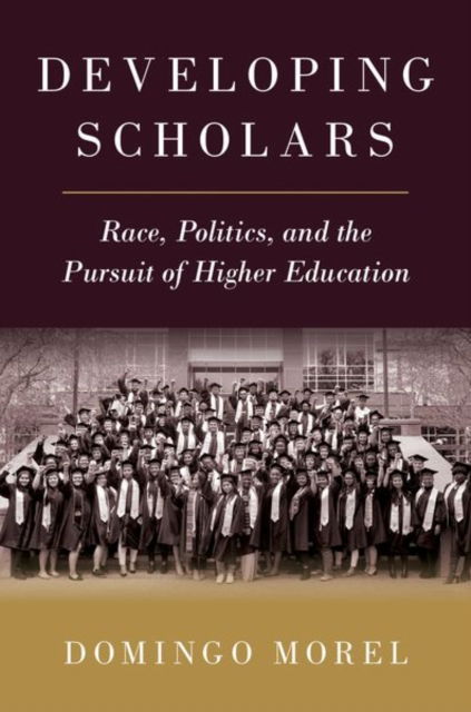 Cover for Morel, Domingo (Associate Professor of Political Science and Public Service, Associate Professor of Political Science and Public Service, New York University's Robert F. Wagner Graduate School of Public Service) · Developing Scholars: Race, Politics, and the Pursuit of Higher Education (Paperback Book) (2023)