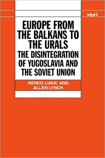 Cover for Lukic, Reneo (, Universite Laval, Quebec, Canada) · Europe from the Balkans to the Urals: The Disintegration of Yugoslavia and the Soviet Union - SIPRI Monographs (Hardcover bog) (1996)