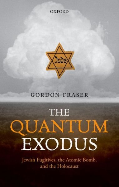 Cover for Gordon Fraser · The Quantum Exodus: Jewish Fugitives, the Atomic Bomb, and the Holocaust (Paperback Bog) (2016)