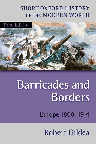Cover for Gildea, Robert (, Professor of Modern French History, University of Oxford) · Barricades and Borders: Europe 1800-1914 - Short Oxford History of the Modern World (Paperback Book) [3 Revised edition] (2003)