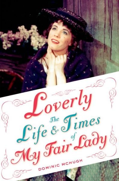 Cover for McHugh, Dominic (Lecturer in Music, Lecturer in Music, University of Sheffield, Sheffield, United Kingdom) · Loverly: The Life and Times of My Fair Lady - Broadway Legacies (Paperback Bog) (2014)