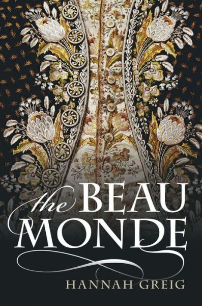 Cover for Greig, Hannah (Senior Lecturer in Early Modern History, University of York) · The Beau Monde: Fashionable Society in Georgian London (Hardcover Book) (2013)