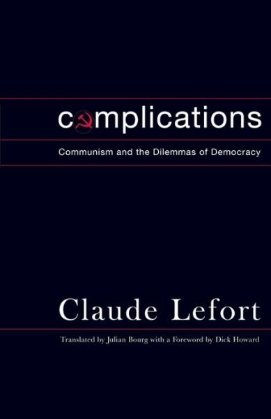 Cover for Claude Lefort · Complications: Communism and the Dilemmas of Democracy - Columbia Studies in Political Thought / Political History (Hardcover Book) (2007)
