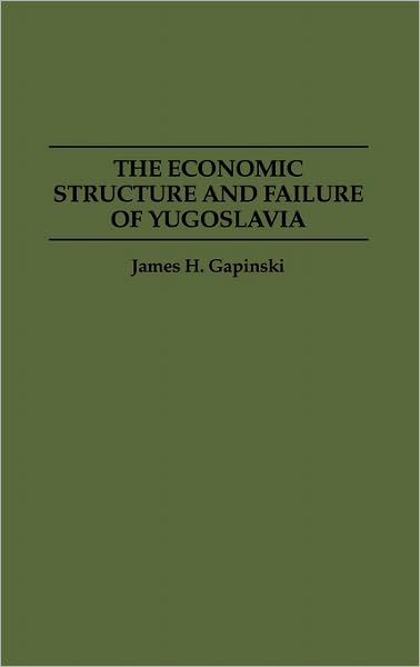 The Economic Structure and Failure of Yugoslavia - James H. Gapinski - Books - Bloomsbury Publishing Plc - 9780275946005 - August 30, 1993