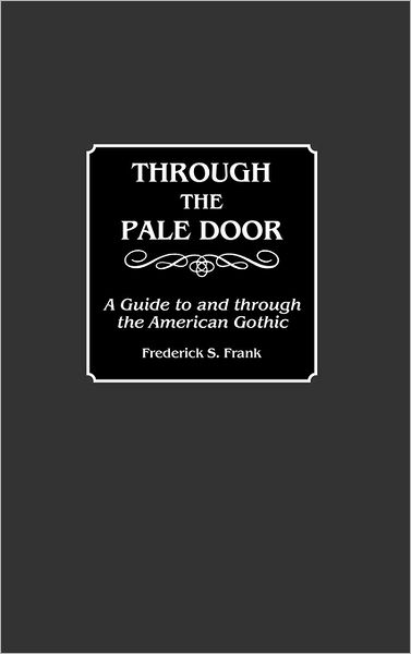 Cover for Frederick S. Frank · Through the Pale Door: A Guide to and through the American Gothic - Bibliographies and Indexes in American Literature (Hardcover Book) [Annotated edition] (1990)