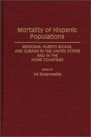 Cover for Ira Rosenwaike · Mortality of Hispanic Populations: Mexicans, Puerto Ricans, and Cubans in the United States and in the Home Countries (Hardcover Book) (1991)