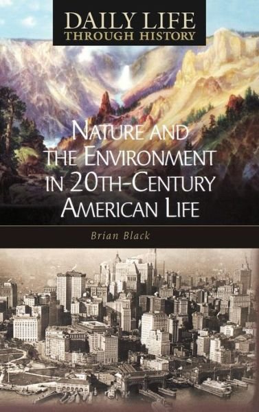 Cover for Black, Brian C., Ph.D. · Nature and the Environment in Twentieth-Century American Life - The Greenwood Press Daily Life Through History Series: Nature and the Environment in Everyday Life (Innbunden bok) (2006)