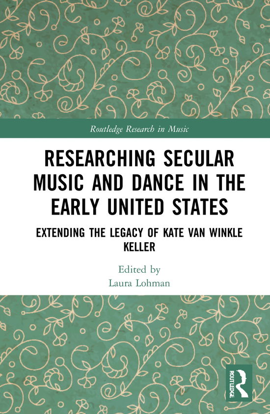 Cover for Lohman, Laura (Queens University Charlotte, USA) · Researching Secular Music and Dance in the Early United States: Extending the Legacy of Kate Van Winkle Keller - Routledge Research in Music (Hardcover Book) (2021)