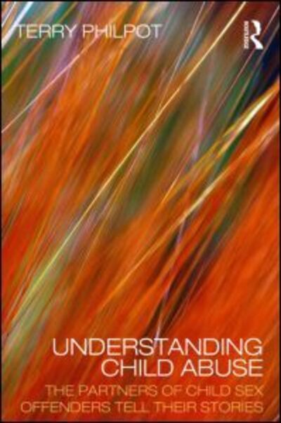 Understanding Child Abuse: The Partners of Child Sex Offenders Tell Their Stories - Terry Philpot - Książki - Taylor & Francis Ltd - 9780415456005 - 19 listopada 2008