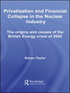 Cover for Simon Taylor · Privatisation and Financial Collapse in the Nuclear Industry: The Origins and Causes of the British Energy Crisis of 2002 - Routledge Studies in Business Organizations and Networks (Paperback Book) (2012)