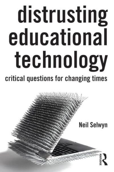 Cover for Selwyn, Neil (Monash University, Australia) · Distrusting Educational Technology: Critical Questions for Changing Times (Paperback Bog) (2013)