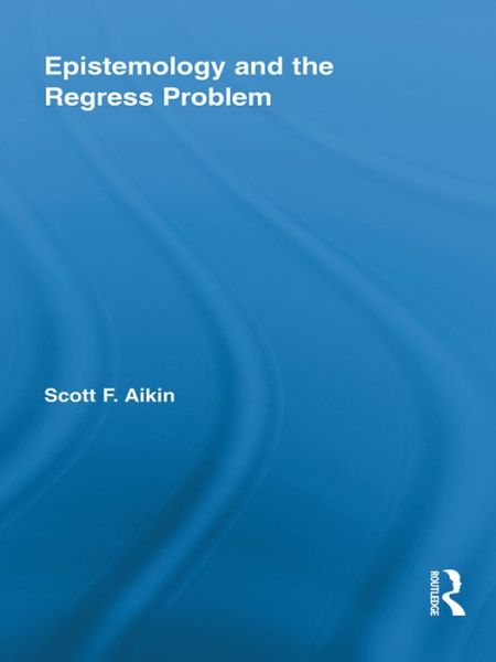 Cover for Aikin, Scott (Vanderbilt University, USA) · Epistemology and the Regress Problem - Routledge Studies in Contemporary Philosophy (Hardcover Book) (2010)