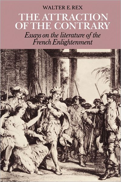 The Attraction of the Contrary: Essays on the Literature of the French Enlightenment - Walter E. Rex - Books - Cambridge University Press - 9780521159005 - October 27, 2011