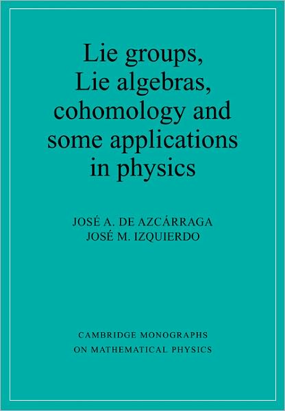 Cover for Azcarraga, Josi A. de (Universitat de Valencia, Spain) · Lie Groups, Lie Algebras, Cohomology and some Applications in Physics - Cambridge Monographs on Mathematical Physics (Paperback Book) (1998)