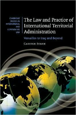 Cover for Stahn, Carsten (University of Wales, Swansea) · The Law and Practice of International Territorial Administration: Versailles to Iraq and Beyond - Cambridge Studies in International and Comparative Law (Hardcover Book) (2008)