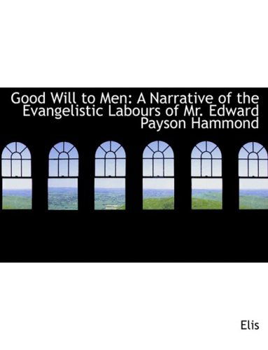 Cover for Elis · Good Will to Men: a Narrative of the Evangelistic Labours of Mr. Edward Payson Hammond (Hardcover Book) [Large Print, Lrg edition] (2008)