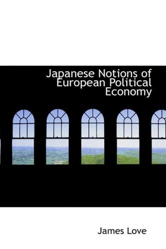 Japanese Notions of European Political Economy - James Love - Livros - BiblioLife - 9780554791005 - 14 de agosto de 2008