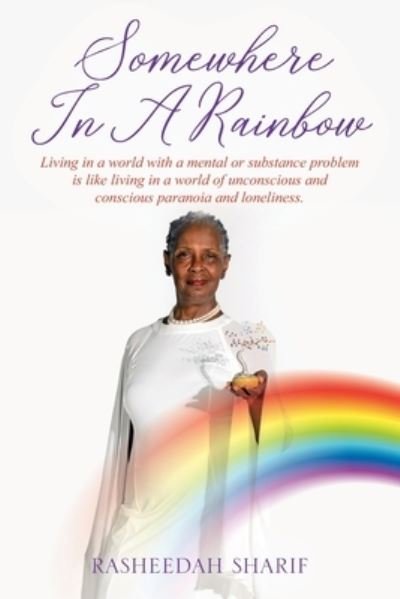 Cover for Rasheedah Sharif · Somewhere In A Rainbow: Living in a world with a mental or substance problem is like living in a world of unconscious and conscious paranoia and loneliness. (Paperback Book) (2020)