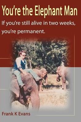 You're the Elephant Man: if You're Still Alive After Two Weeks, You're Permanent - Frank Kinsey Evans - Kirjat - Writer's Showcase Press - 9780595125005 - perjantai 1. joulukuuta 2000
