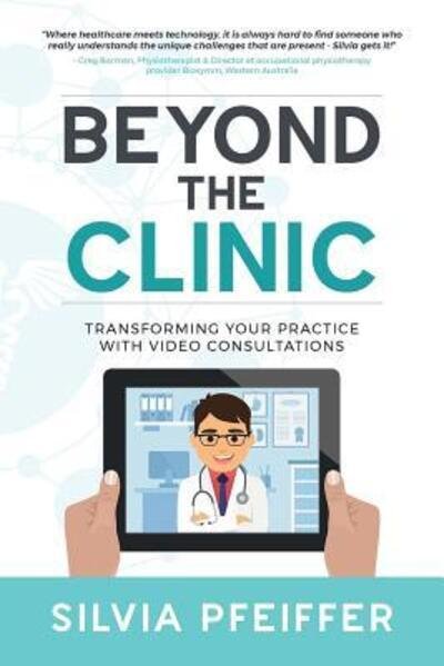 Cover for Silvia Pfeiffer · Beyond the Clinic: Transforming Your Practice With Video Consultations (Paperback Book) (2018)