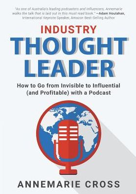 Cover for Annemarie Cross · INDUSTRY THOUGHT LEADER : How to Go from Invisible to Influential  with a Podcast (Paperback Book) (2019)