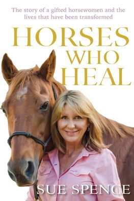 Horses Who Heal - Sue Spence - Książki - Publicious Pty Ltd - 9780648966005 - 9 października 2020