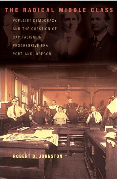 Cover for Robert D. Johnston · The Radical Middle Class: Populist Democracy and the Question of Capitalism in Progressive Era Portland, Oregon - Politics and Society in Modern America (Paperback Book) (2006)