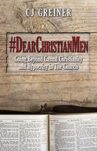 #dearchristianmen: Going Beyond Casual Christianity and Hypocrisy in the Church - Cj Greiner - Libros - Cj - 9780692439005 - 25 de junio de 2015