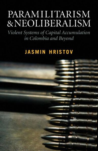 Cover for Jasmin Hristov · Paramilitarism and Neoliberalism: Violent Systems of Capital Accumulation in Colombia and Beyond (Paperback Book) (2016)