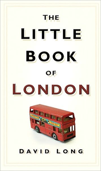 The Little Book of London - David Long - Książki - The History Press Ltd - 9780750948005 - 1 lipca 2007