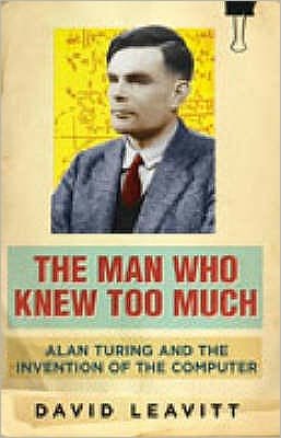 Cover for David Leavitt · The Man Who Knew Too Much: Alan Turing and the invention of computers (Paperback Book) (2007)
