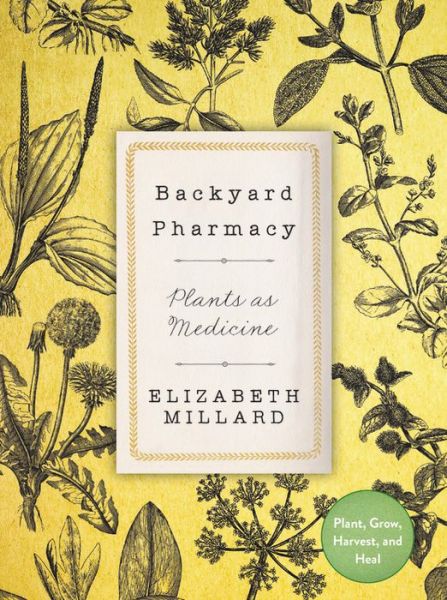 Cover for Elizabeth Millard · Backyard Pharmacy: Plants as Medicine - Plant, Grow, Harvest, and Heal (Gebundenes Buch) (2020)