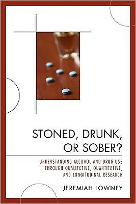 Cover for Jeremiah Lowney · Stoned, Drunk, or Sober?: Understanding Alcohol and Drug Use through Qualitative, Quantitative, and Longitudinal Research (Paperback Book) (2008)