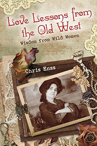 Cover for Chris Enss · Love Lessons from the Old West: Wisdom From Wild Women (Paperback Book) [First edition] (2014)