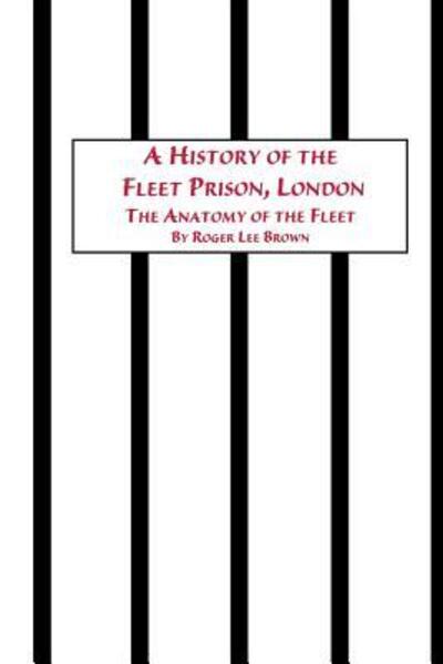 Cover for Roger Lee Brown · A History of the Fleet Prison, London the Anatomy of the Fleet (Paperback Book) (1996)