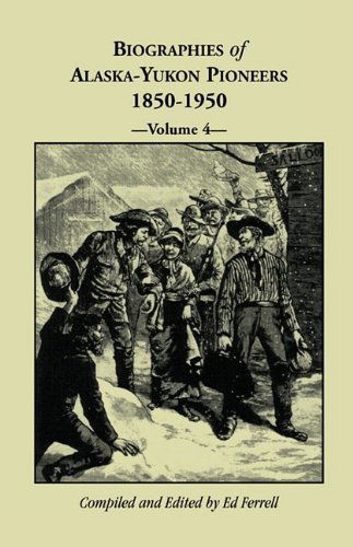 Cover for Ed Ferrell · Biographies of Alaska-yukon Pioneers 1850-1950, Volume 4 (Taschenbuch) (2009)