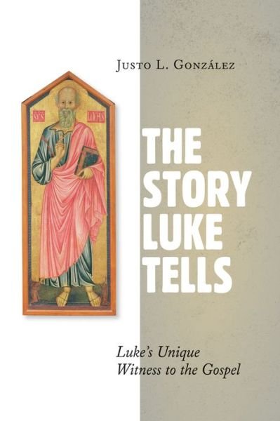 Cover for Justo L. Gonzalez · Story Luke Tells: Luke's Unique Witness to the Gospel (Paperback Book) (2015)
