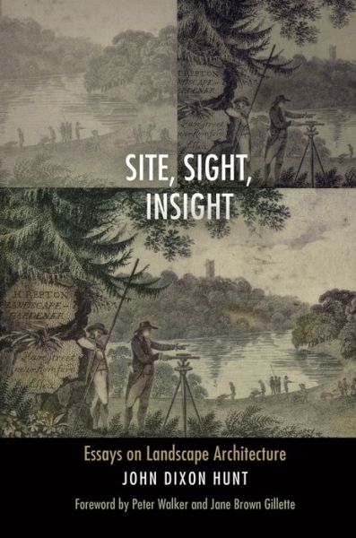 Cover for John Dixon Hunt · Site, Sight, Insight: Essays on Landscape Architecture - Penn Studies in Landscape Architecture (Hardcover Book) (2016)