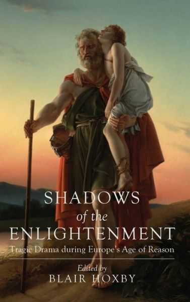 Cover for Blair Hoxby · Shadows of the Enlightenment: Tragic Drama During Europe's Age of Reason - Classical Memories / Modern Identitie (Hardcover bog) (2022)