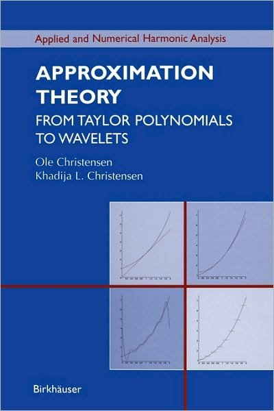 Cover for Ole Christensen · Approximation Theory: From Taylor Polynomials to Wavelets - Applied and Numerical Harmonic Analysis (Paperback Book) [1st ed. 2004., Corr. 2nd printing 2005, Corr. 3rd edition] (2004)