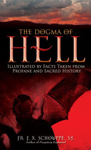 Cover for Rev. Fr. F. X. Schouppe S.j. · The Dogma of Hell: Illustrated by Facts Taken from Profane and Sacred History (Paperback Book) (2010)