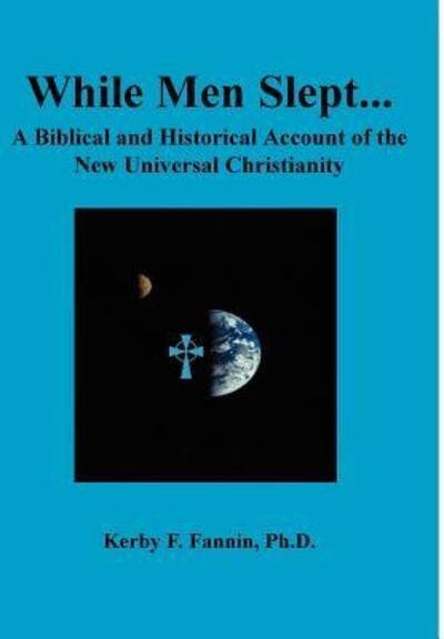 Cover for Kerby F. Fannin · While men Slept: a Biblical and Historical Account of the New Universal Christianity (Hardcover bog) (2001)