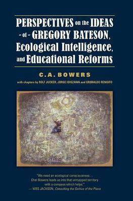 Cover for C a Bowers · Perspectives on the Ideas of Gregory Bateson, Ecological Intelligence, and Educational Reforms (Paperback Book) [1st edition] (2011)
