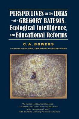 Perspectives on the Ideas of Gregory Bateson, Ecological Intelligence, and Educational Reforms - C a Bowers - Bøger - Eco-Justice Press - 9780966037005 - 1. september 2011