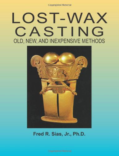 Cover for F R Sias · Lost-Wax Casting: Old, New, and Inexpensive Methods (Paperback Bog) (2006)