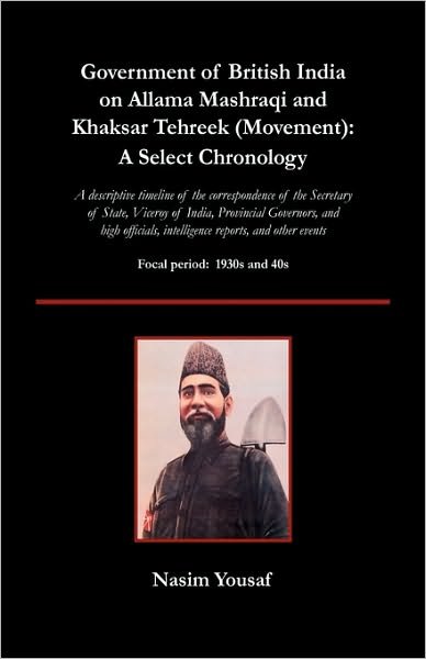 Cover for Nasim Yousaf · Government of British India on Allama Mashraqi and Khaksar Tehreek (Movement): A Select Chronology; A Descriptive Timeline of the Correspondence of the Secretary of State, Viceroy of India, Provincial Governors, and High Officials, Intelligence Reports, (Gebundenes Buch) (2010)
