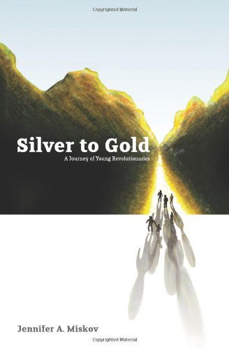 Cover for Jennifer A. Miskov · Silver to Gold: a Journey of Young Revolutionaries (Paperback Book) (2009)